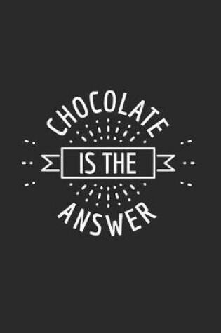 Cover of Chocolate Is The Answer
