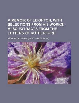 Book cover for A Memoir of Leighton, with Selections from His Works; Also Extracts from the Letters of Rutherford