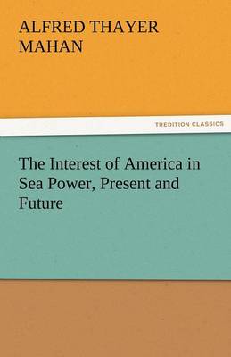 Book cover for The Interest of America in Sea Power, Present and Future