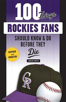 Book cover for 100 Things Rockies Fans Should Know & Do Before They Die