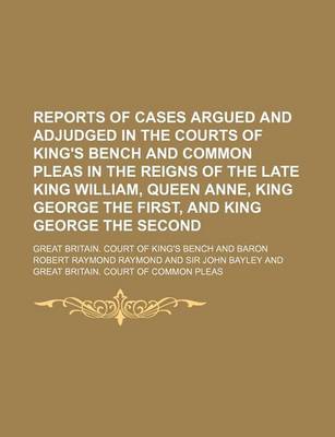 Book cover for Reports of Cases Argued and Adjudged in the Courts of King's Bench and Common Pleas in the Reigns of the Late King William, Queen Anne, King George the First, and King George the Second