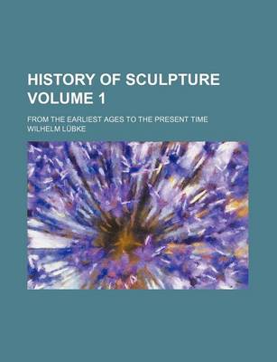 Book cover for History of Sculpture Volume 1; From the Earliest Ages to the Present Time