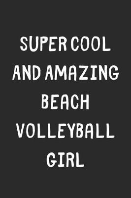 Book cover for Super Cool And Amazing Beach Volleyball Girl