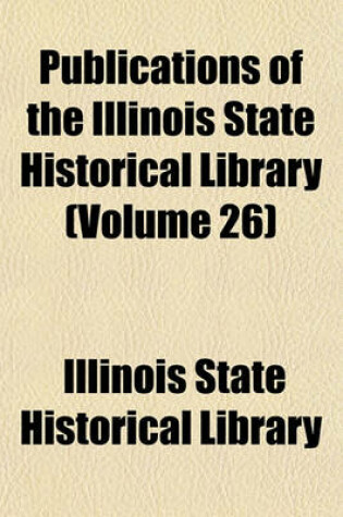 Cover of Publications of the Illinois State Historical Library (Volume 26)