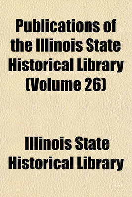 Book cover for Publications of the Illinois State Historical Library (Volume 26)