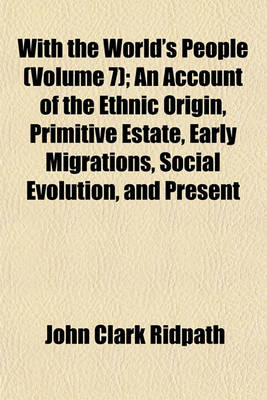 Book cover for With the World's People (Volume 7); An Account of the Ethnic Origin, Primitive Estate, Early Migrations, Social Evolution, and Present