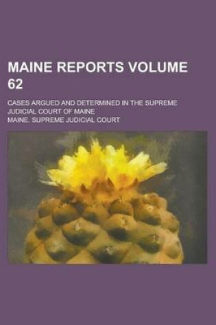 Cover of Maine Reports; Cases Argued and Determined in the Supreme Judicial Court of Maine Volume 62