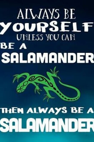 Cover of Always Be Yourself Unless You Can Be a Salamander Then Always Be a Salamander