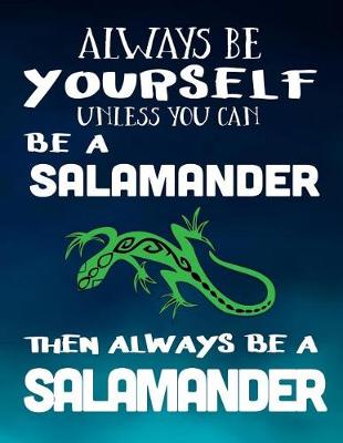Book cover for Always Be Yourself Unless You Can Be a Salamander Then Always Be a Salamander