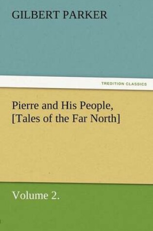 Cover of Pierre and His People, [Tales of the Far North], Volume 2.