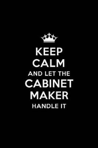 Cover of Keep Calm and Let the Cabinet Maker Handle It