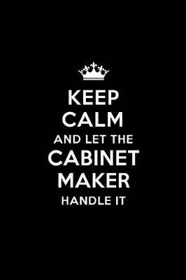 Book cover for Keep Calm and Let the Cabinet Maker Handle It