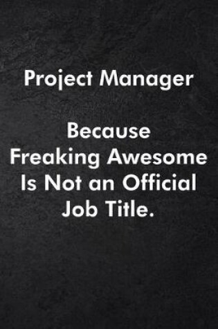 Cover of Project Manager Because Freaking Awesome Is Not an Official Job Title.