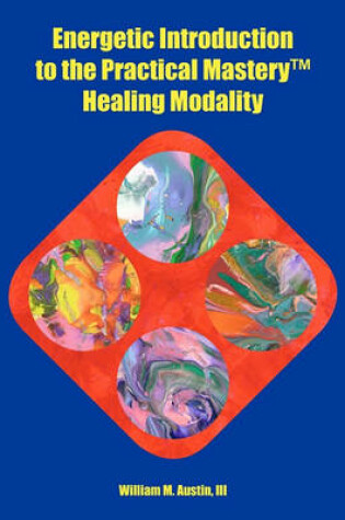 Cover of Energetic Introduction to the Practical Mastery(tm) Healing Modality