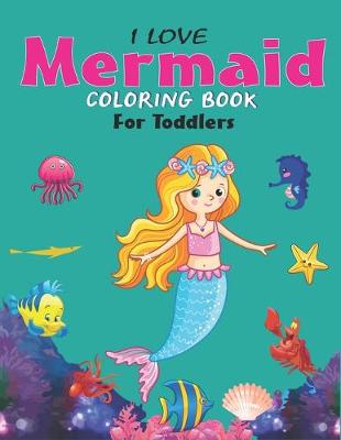 Book cover for I Love Mermaid Coloring Book for Toddlers