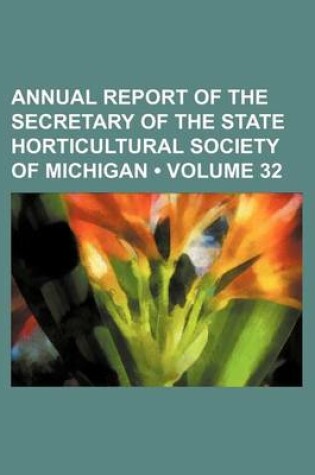 Cover of Annual Report of the Secretary of the State Horticultural Society of Michigan (Volume 32)