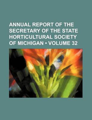 Book cover for Annual Report of the Secretary of the State Horticultural Society of Michigan (Volume 32)