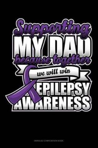 Cover of Supporting My Dad Because Together We Will Win Epilepsy Awareness
