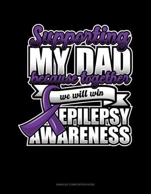 Book cover for Supporting My Dad Because Together We Will Win Epilepsy Awareness