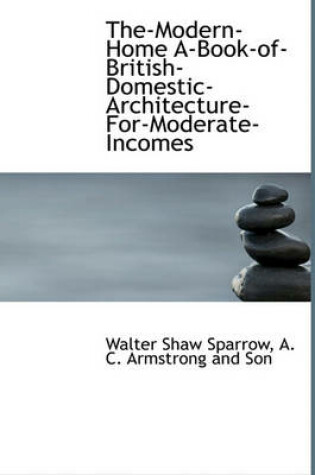 Cover of The-Modern-Home A-Book-Of-British-Domestic-Architecture-For-Moderate-Incomes