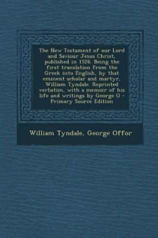Cover of The New Testament of Our Lord and Saviour Jesus Christ, Published in 1526. Being the First Translation from the Greek Into English, by That Eminent SC