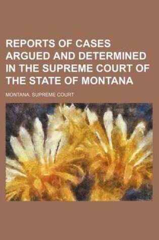 Cover of Reports of Cases Argued and Determined in the Supreme Court of the State of Montana (Volume 12)