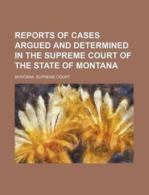 Book cover for Reports of Cases Argued and Determined in the Supreme Court of the State of Montana (Volume 12)