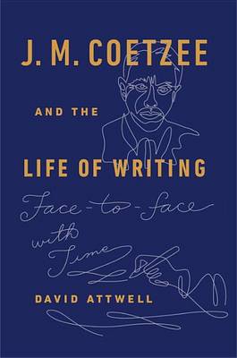 Book cover for J. M. Coetzee and the Life of Writing