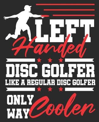 Book cover for Left Handed Disc Golfer Like A Regular Disc Golfer Only Way Cooler