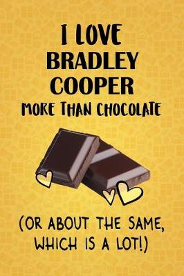 Book cover for I Love Bradley Cooper More Than Chocolate (Or About The Same, Which Is A Lot!)