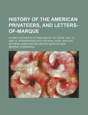 Book cover for History of the American Privateers, and Letters-Of-Marque; During Our War with England in the Years 1812, '13, and '14. Interspersed with Several Naval Battles Between American and British Ships-Of-War