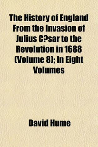 Cover of The History of England from the Invasion of Julius Caesar to the Revolution in 1688 (Volume 8); In Eight Volumes