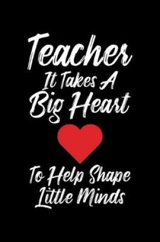 Cover of Teacher It Takes A Big Heart To Help Shape Little Minds