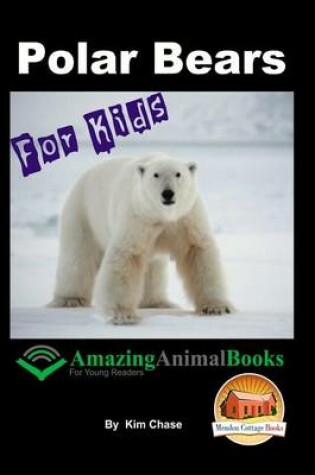 Cover of Polar Bears For Kids - Amazing Animal Books for Young Readers