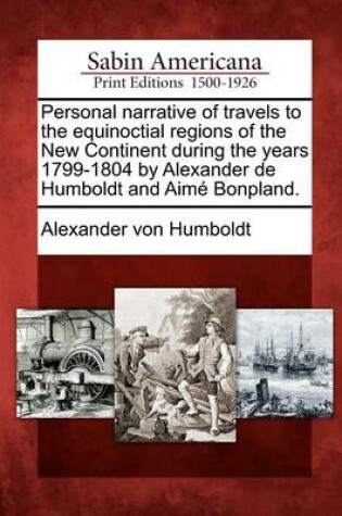 Cover of Personal Narrative of Travels to the Equinoctial Regions of the New Continent During the Years 1799-1804 by Alexander de Humboldt and Aime Bonpland.
