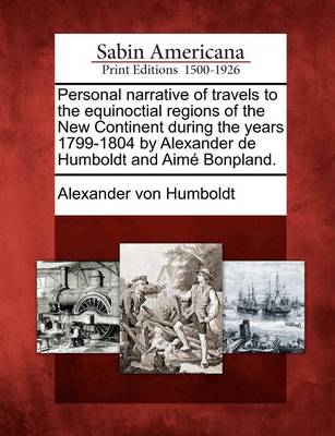 Book cover for Personal Narrative of Travels to the Equinoctial Regions of the New Continent During the Years 1799-1804 by Alexander de Humboldt and Aime Bonpland.