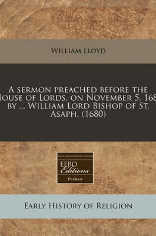 Cover of A Sermon Preached Before the House of Lords, on November 5, 1680 by ... William Lord Bishop of St. Asaph. (1680)