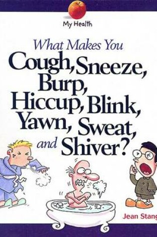 Cover of What Makes You Cough, Sneeze, Burp, Hiccup, Blink, Yawn, Sweat, and Shiver?