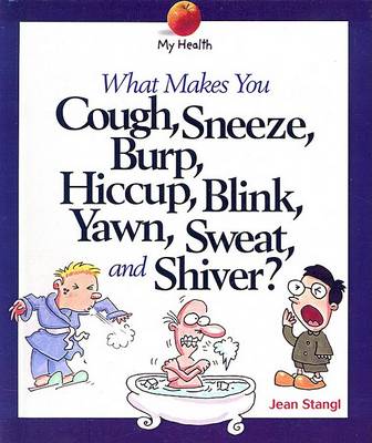 Cover of What Makes You Cough, Sneeze, Burp, Hiccup, Blink, Yawn, Sweat, and Shiver?