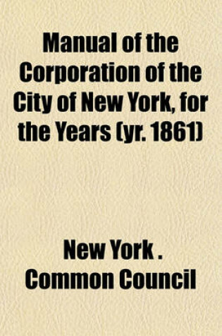 Cover of Manual of the Corporation of the City of New York, for the Years (Yr. 1861)