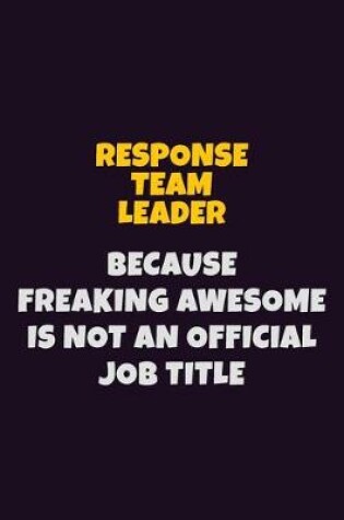 Cover of Response Team Leader, Because Freaking Awesome Is Not An Official Job Title