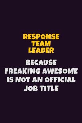 Book cover for Response Team Leader, Because Freaking Awesome Is Not An Official Job Title