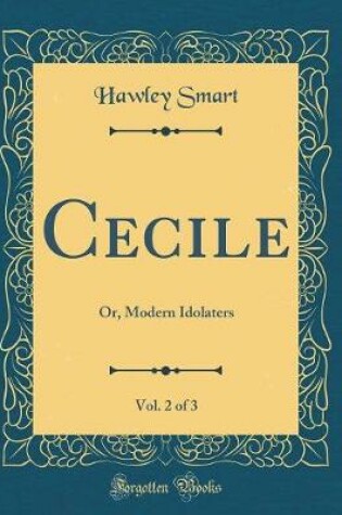 Cover of Cecile, Vol. 2 of 3: Or, Modern Idolaters (Classic Reprint)