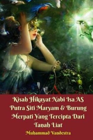 Cover of Kisah Hikayat Nabi ISA as Putra Siti Maryam & Burung Merpati Yang Tercipta Dari Tanah Liat