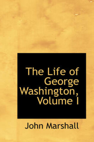 Cover of The Life of George Washington, Volume I