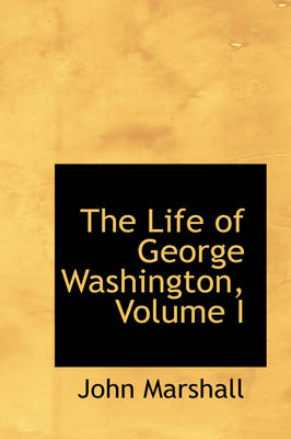 Book cover for The Life of George Washington, Volume I