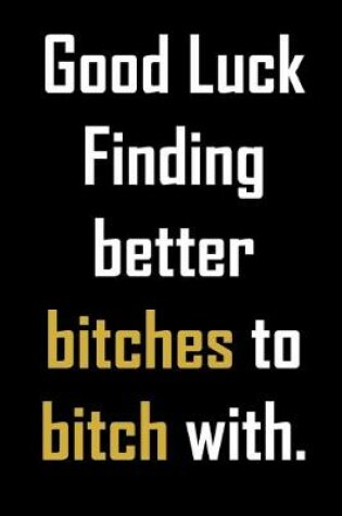 Cover of Good luck finding better bitches to bitch with.