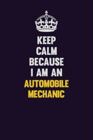 Cover of Keep Calm Because I Am An Automobile Mechanic