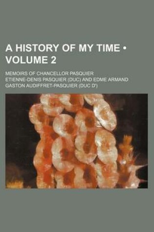 Cover of A History of My Time (Volume 2); Memoirs of Chancellor Pasquier