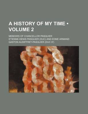 Book cover for A History of My Time (Volume 2); Memoirs of Chancellor Pasquier